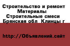 Строительство и ремонт Материалы - Строительные смеси. Брянская обл.,Клинцы г.